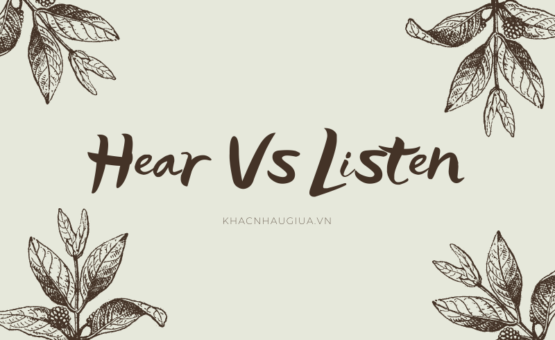 Khac nhau giữa Hear và listen