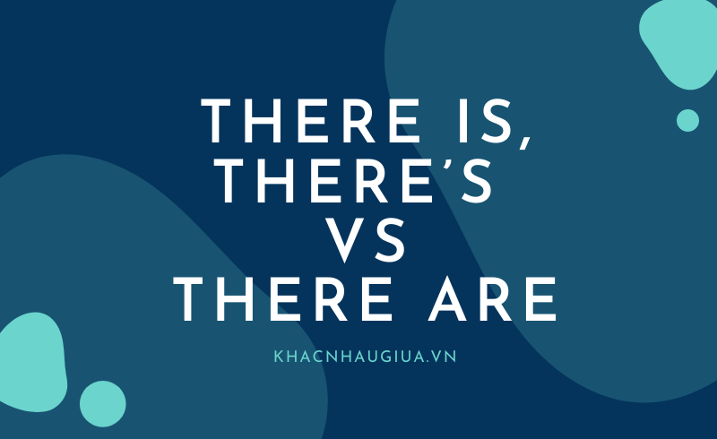 Khác nhau giữa There is, There's và There are