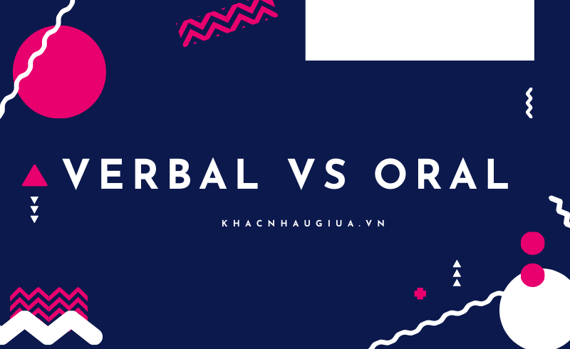 Khác nhau giữa Verbal và Oral