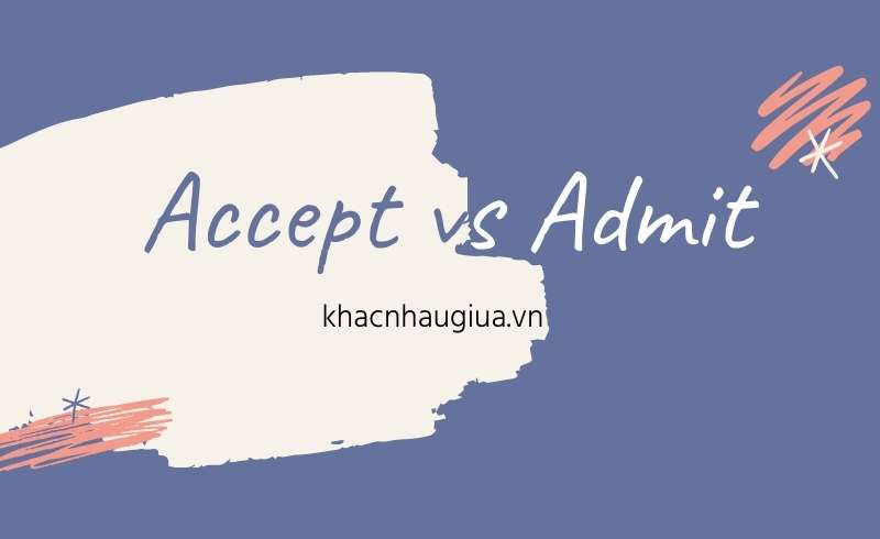 khác nhau giữa accept vs admit