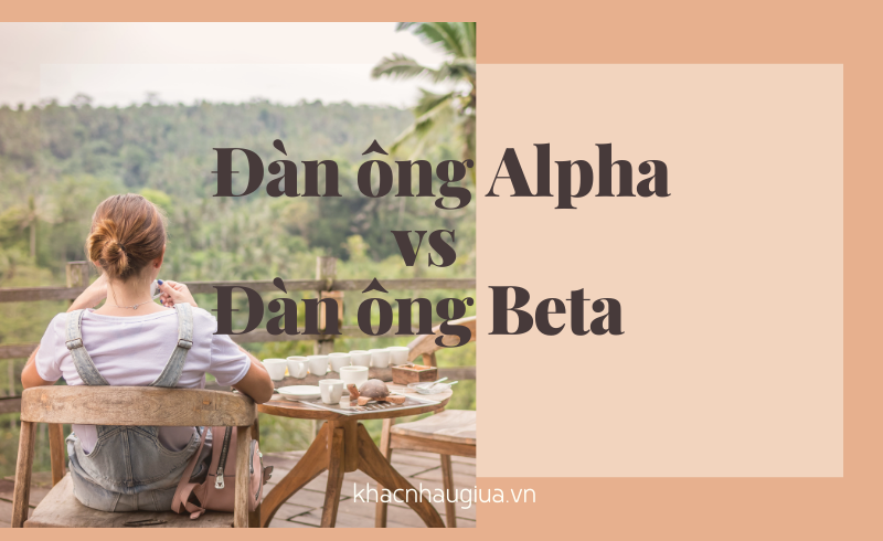 khác nhau giữa đàn ông Alpha và đàn ông Beta