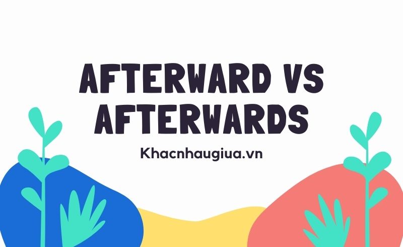 Khác nhau giữa Afterward và Afterwards