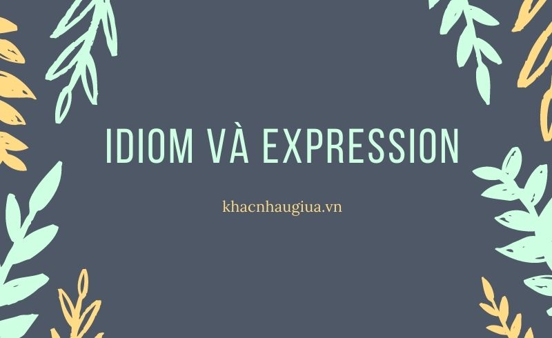 Khác nhau giữa Idiom và Expression