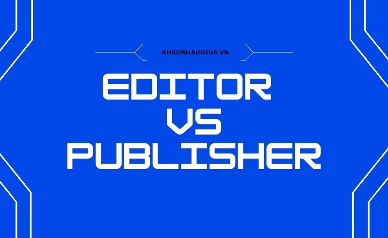 Khác nhau giữa Editor và Publisher