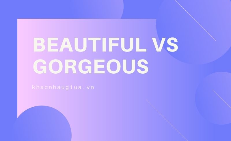 Khác nhau giữa Beautiful và Gorgerous