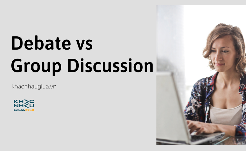 Khác nhau giữa Debate và Group Discussion