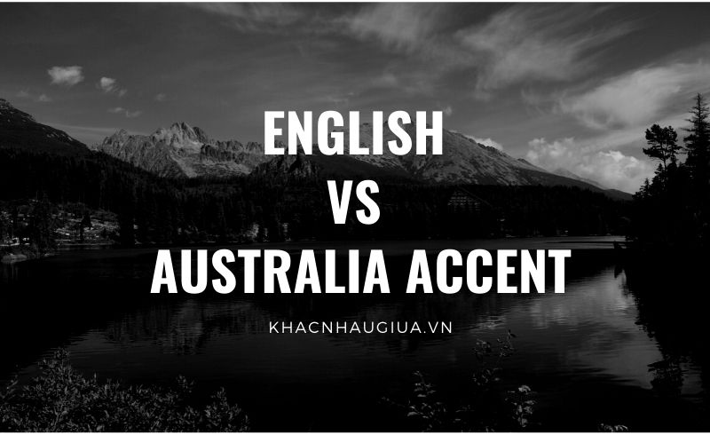 "Khác nhau giữa English và Australia Accent "